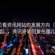 从评论看资讯网站的发展方向（第1175期），资讯评论回复在哪儿找