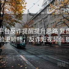 视频平台反诈提醒提升思路 复盘让体验更顺畅，反诈短视频创意