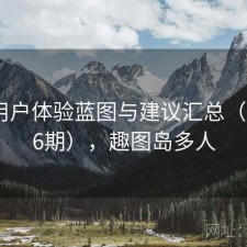 趣岛用户体验蓝图与建议汇总（第2336期），趣图岛多人