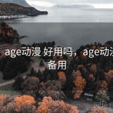 备忘：age动漫 好用吗，age动漫官方备用