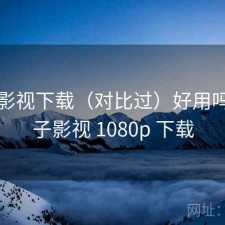 柚子影视下载（对比过）好用吗，柚子影视 1080p 下载