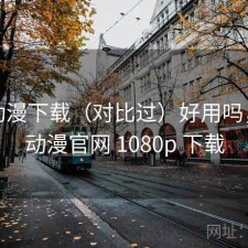 age动漫下载（对比过）好用吗，age动漫官网 1080p 下载