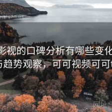 可可影视的口碑分析有哪些变化 攻略与趋势观察，可可视频可可tv