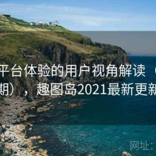 趣岛平台体验的用户视角解读（第80期），趣图岛2021最新更新