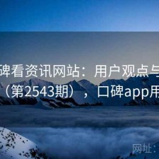 从口碑看资讯网站：用户观点与趋势解读（第2543期），口碑app用户量