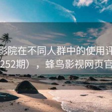 蜂鸟影院在不同人群中的使用评价（第252期），蜂鸟影视网页官网