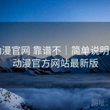 age动漫官网 靠谱不｜简单说明，age动漫官方网站最新版