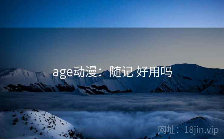 age动漫：随记 好用吗  第1张