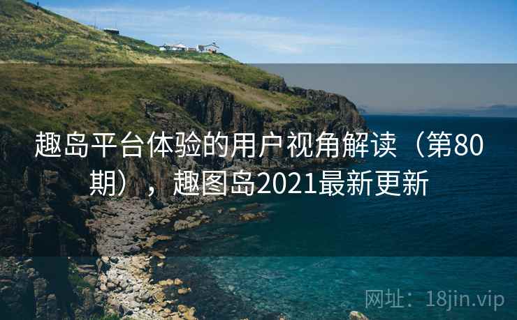 趣岛平台体验的用户视角解读（第80期），趣图岛2021最新更新  第1张