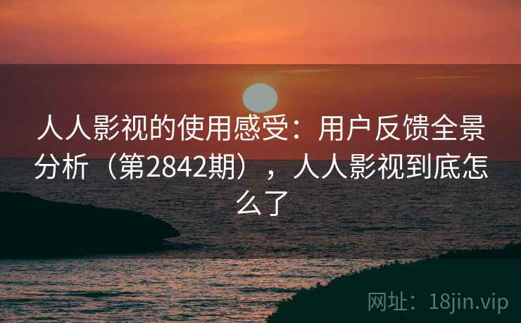 人人影视的使用感受：用户反馈全景分析（第2842期），人人影视到底怎么了  第2张