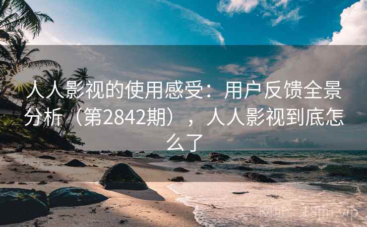 人人影视的使用感受：用户反馈全景分析（第2842期），人人影视到底怎么了  第1张