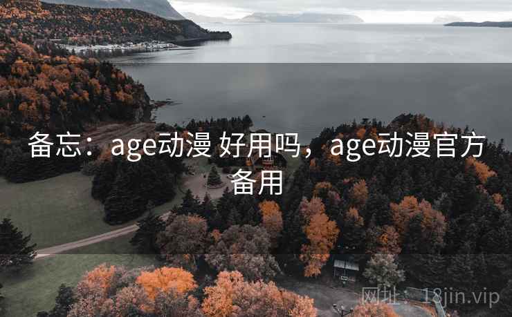 备忘:age动漫 好用吗,age动漫官方备用 第1张 备忘:age动漫 好用吗,age动漫官方备用 第1张
