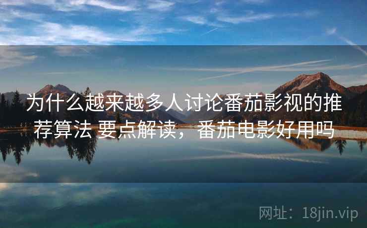 为什么越来越多人讨论番茄影视的推荐算法 要点解读，番茄电影好用吗  第2张