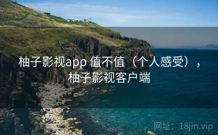 柚子影视app 值不值(个人感受),柚子影视客户端 第2张 柚子影视app 值不值(个人感受),柚子影视客户端 第2张