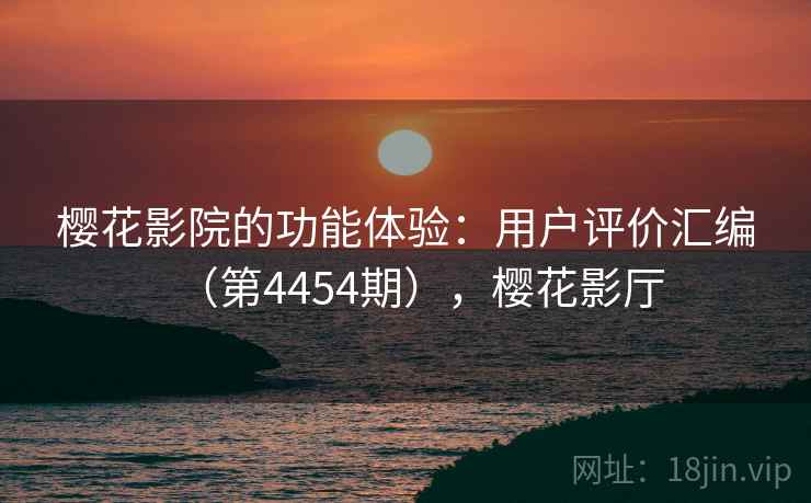樱花影院的功能体验：用户评价汇编（第4454期），樱花影厅  第2张