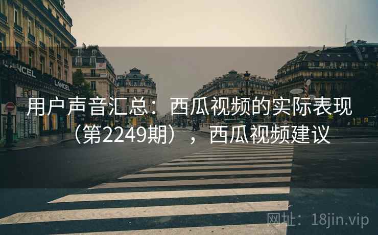 用户声音汇总：西瓜视频的实际表现（第2249期），西瓜视频建议  第2张