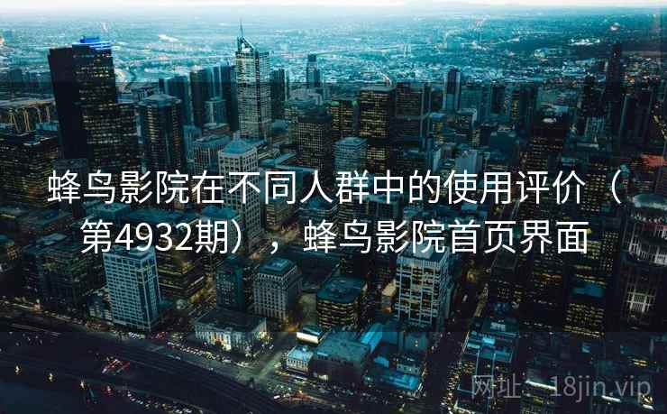 蜂鸟影院在不同人群中的使用评价（第4932期），蜂鸟影院首页界面  第1张
