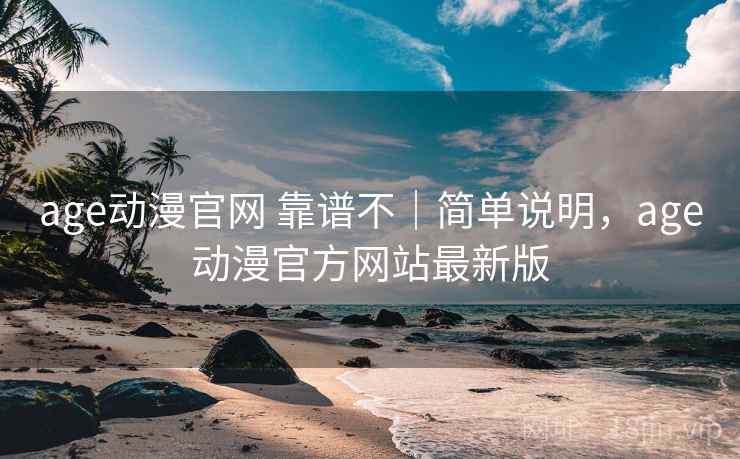 age动漫官网 靠谱不|简单说明,age动漫官方网站最新版 第2张 age动漫官网 靠谱不|简单说明,age动漫官方网站最新版 第2张