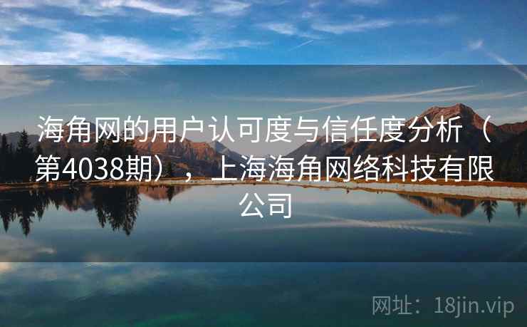 海角网的用户认可度与信任度分析(第4038期),上海海角网络科技有限公司 第1张 海角网的用户认可度与信任度分析(第4038期),上海海角网络科技有限公司 第1张