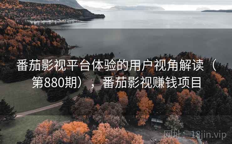 番茄影视平台体验的用户视角解读(第880期),番茄影视赚钱项目 第2张 番茄影视平台体验的用户视角解读(第880期),番茄影视赚钱项目 第2张