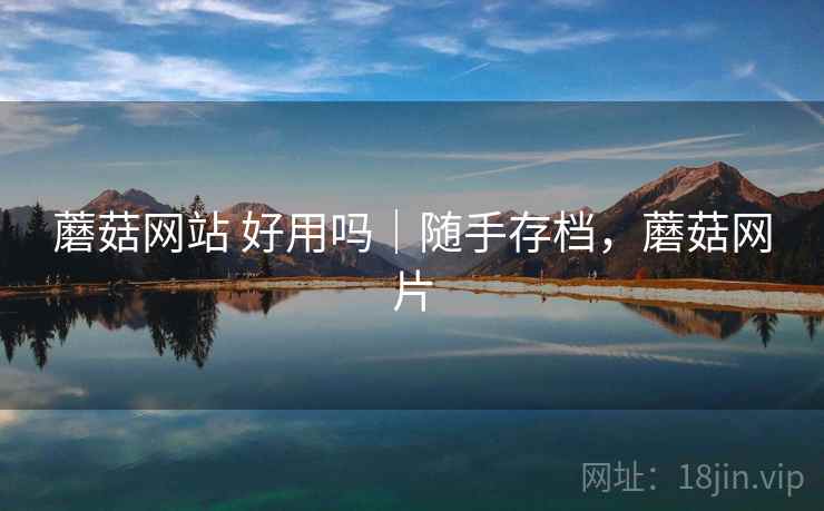 蘑菇网站 好用吗|随手存档,蘑菇网片 第2张 蘑菇网站 好用吗|随手存档,蘑菇网片 第2张