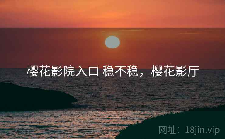 樱花影院入口 稳不稳,樱花影厅 第1张 樱花影院入口 稳不稳,樱花影厅 第1张