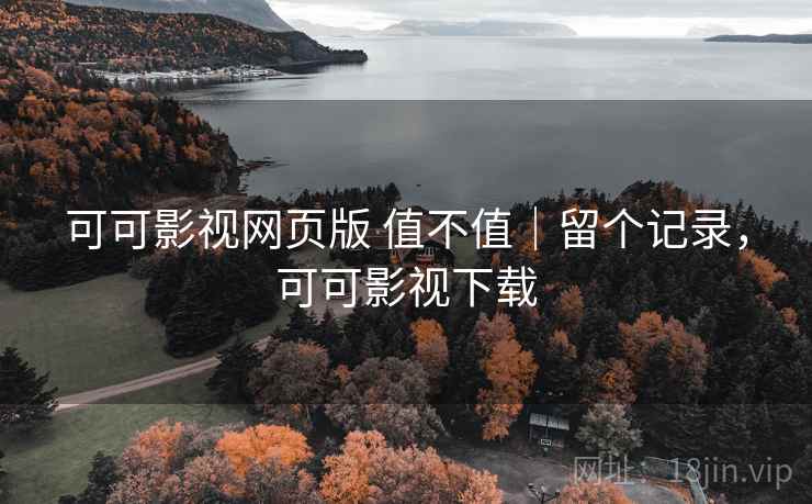 可可影视网页版 值不值|留个记录,可可影视下载 第2张 可可影视网页版 值不值|留个记录,可可影视下载 第2张